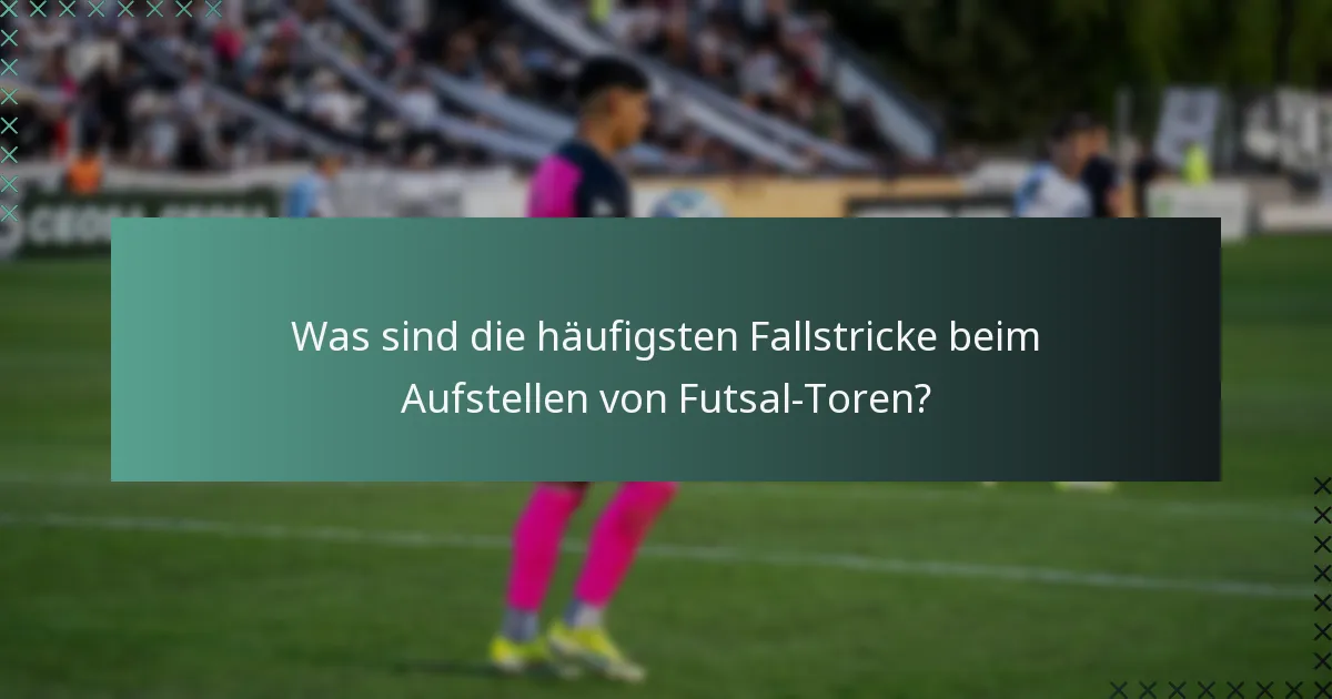 Wie sollten Futsal-Tore richtig auf dem Spielfeld platziert werden?