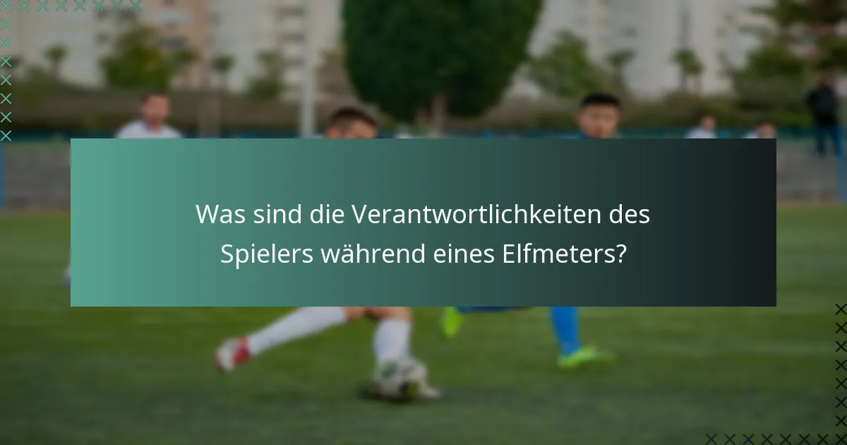 Was sind die Verantwortlichkeiten des Spielers während eines Elfmeters?