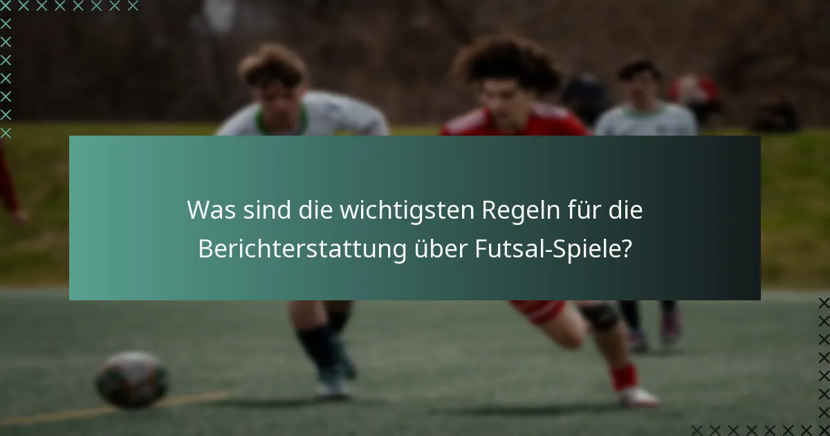 Was sind die Anforderungen an die Einhaltung der Berichterstattung über Futsal-Spiele?