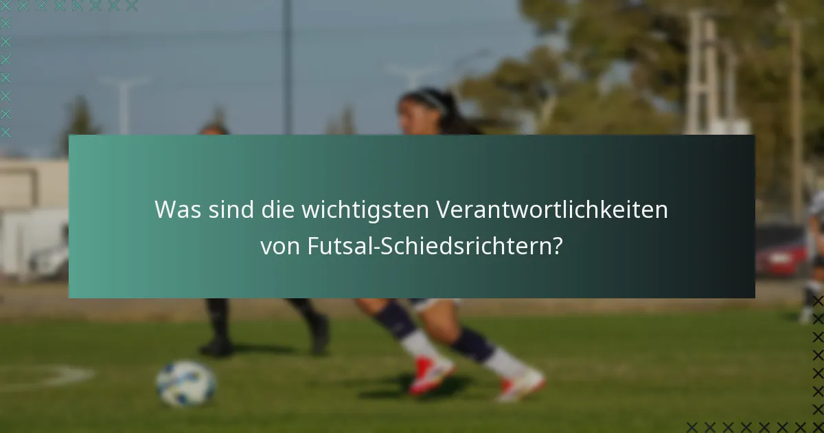 Was sind die wichtigsten Verantwortlichkeiten von Futsal-Schiedsrichtern?
