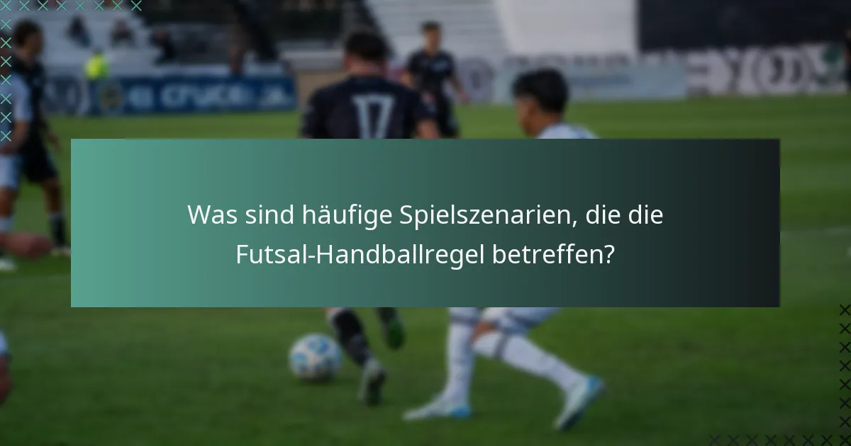 Was sind häufige Spielszenarien, die die Futsal-Handballregel betreffen?
