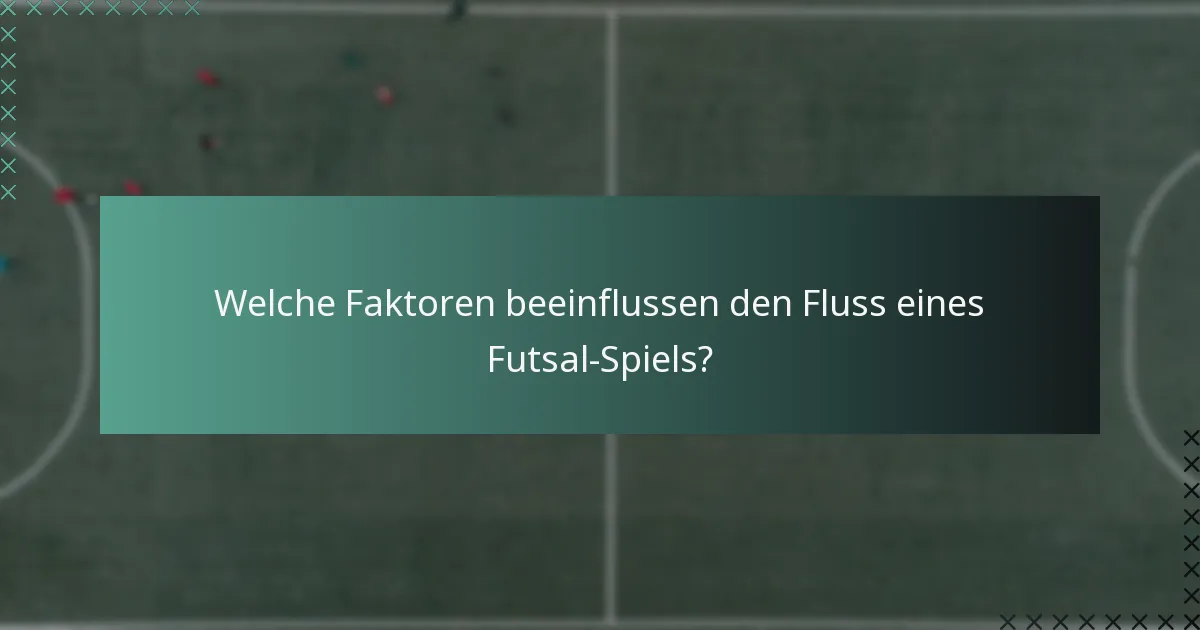 Welche Faktoren beeinflussen den Fluss eines Futsal-Spiels?