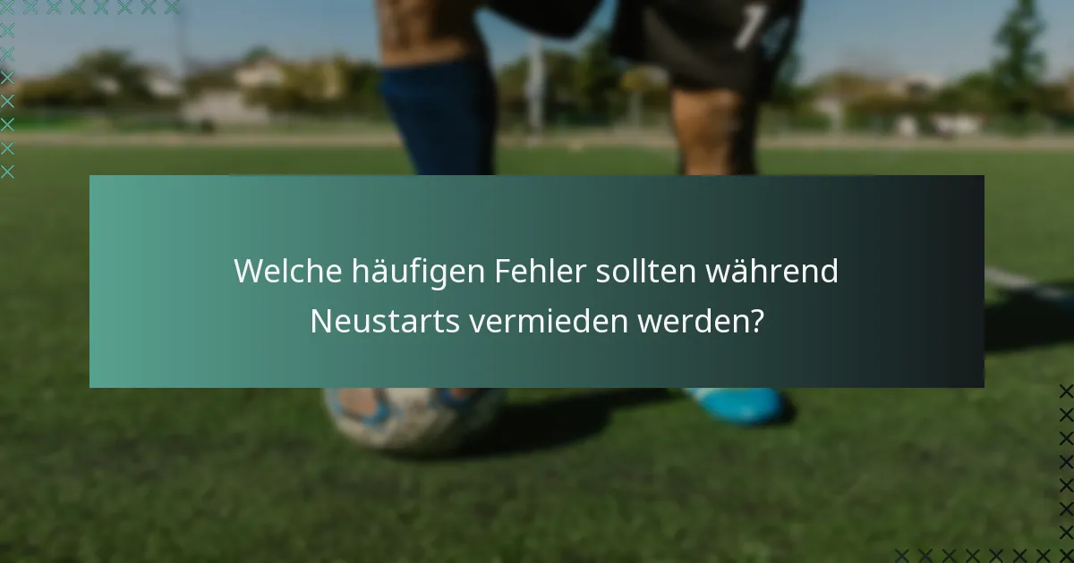 Welche häufigen Fehler sollten während Neustarts vermieden werden?