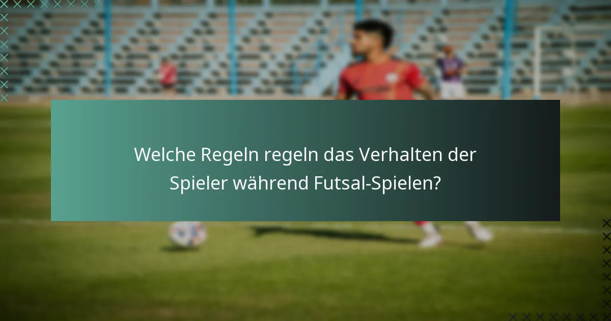 Welche Regeln regeln das Verhalten der Spieler während Futsal-Spielen?