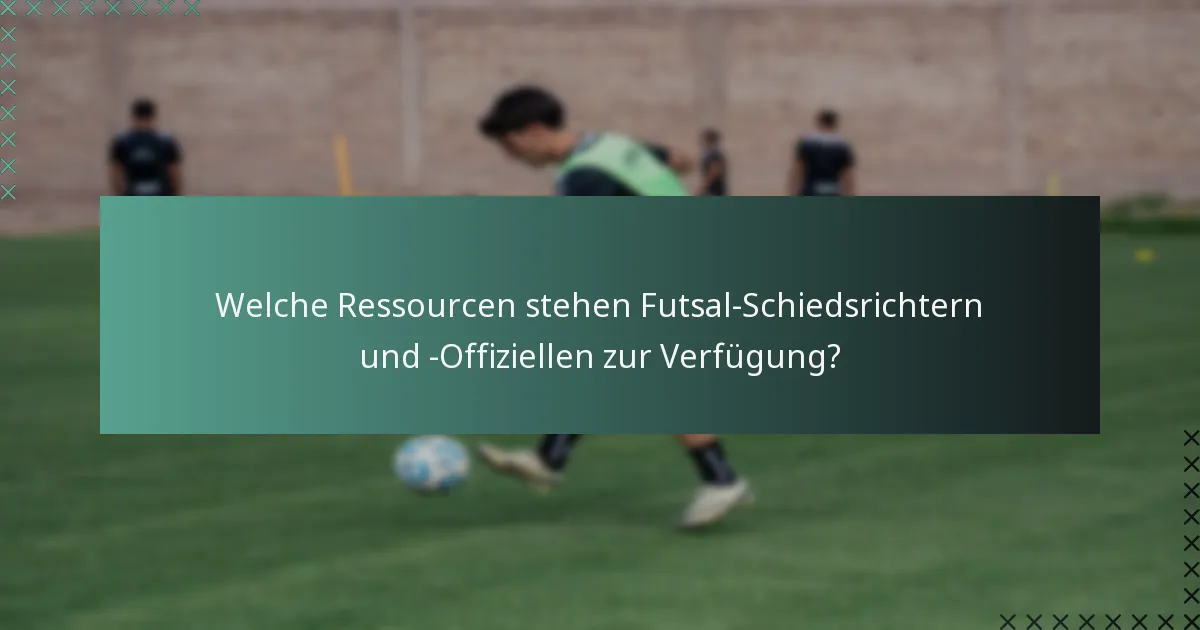 Welche Ressourcen stehen Futsal-Schiedsrichtern und -Offiziellen zur Verfügung?
