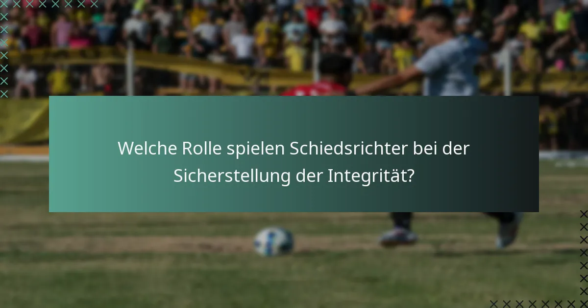 Welche Rolle spielen Schiedsrichter bei der Sicherstellung der Integrität?