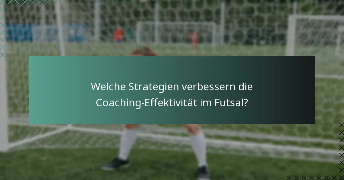 Welche Strategien verbessern die Coaching-Effektivität im Futsal?