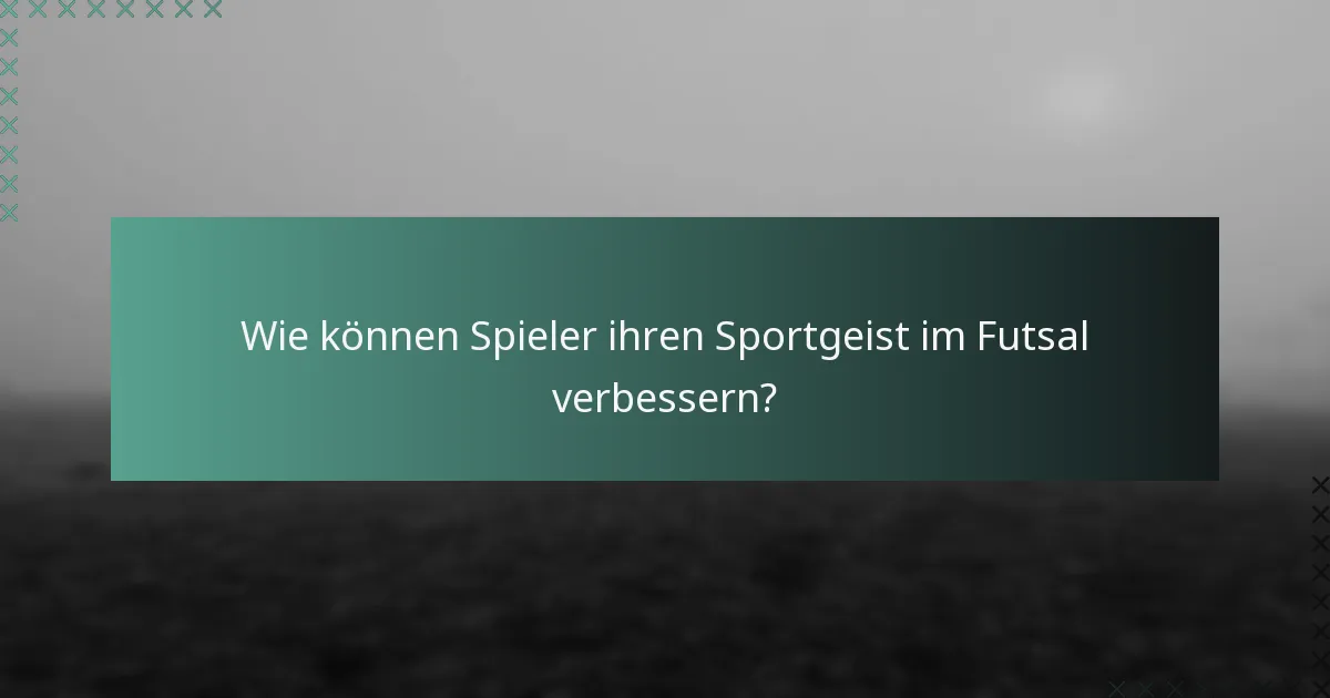 Wie können Spieler ihren Sportgeist im Futsal verbessern?