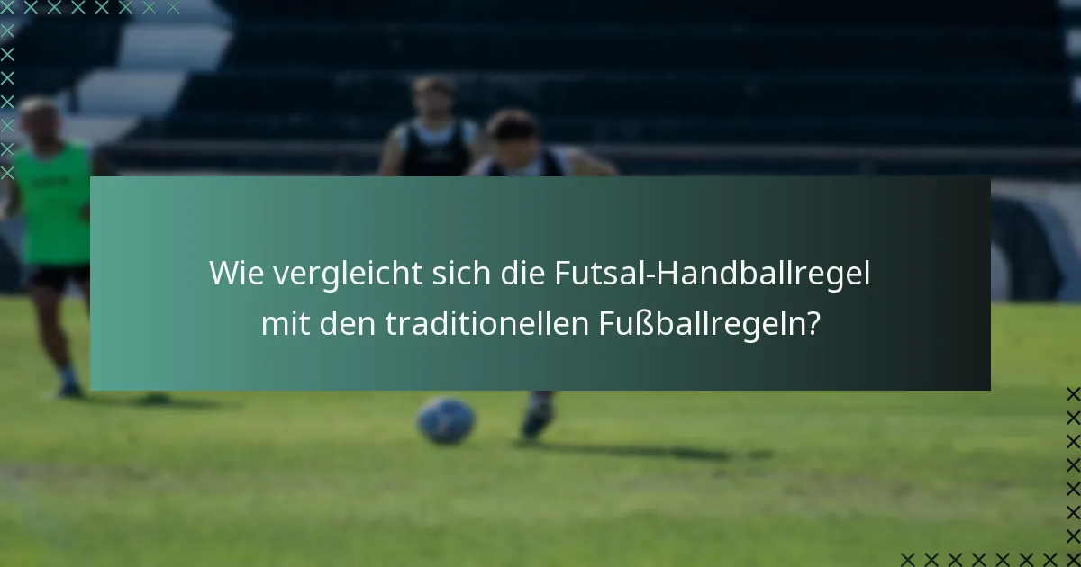 Wie vergleicht sich die Futsal-Handballregel mit den traditionellen Fußballregeln?
